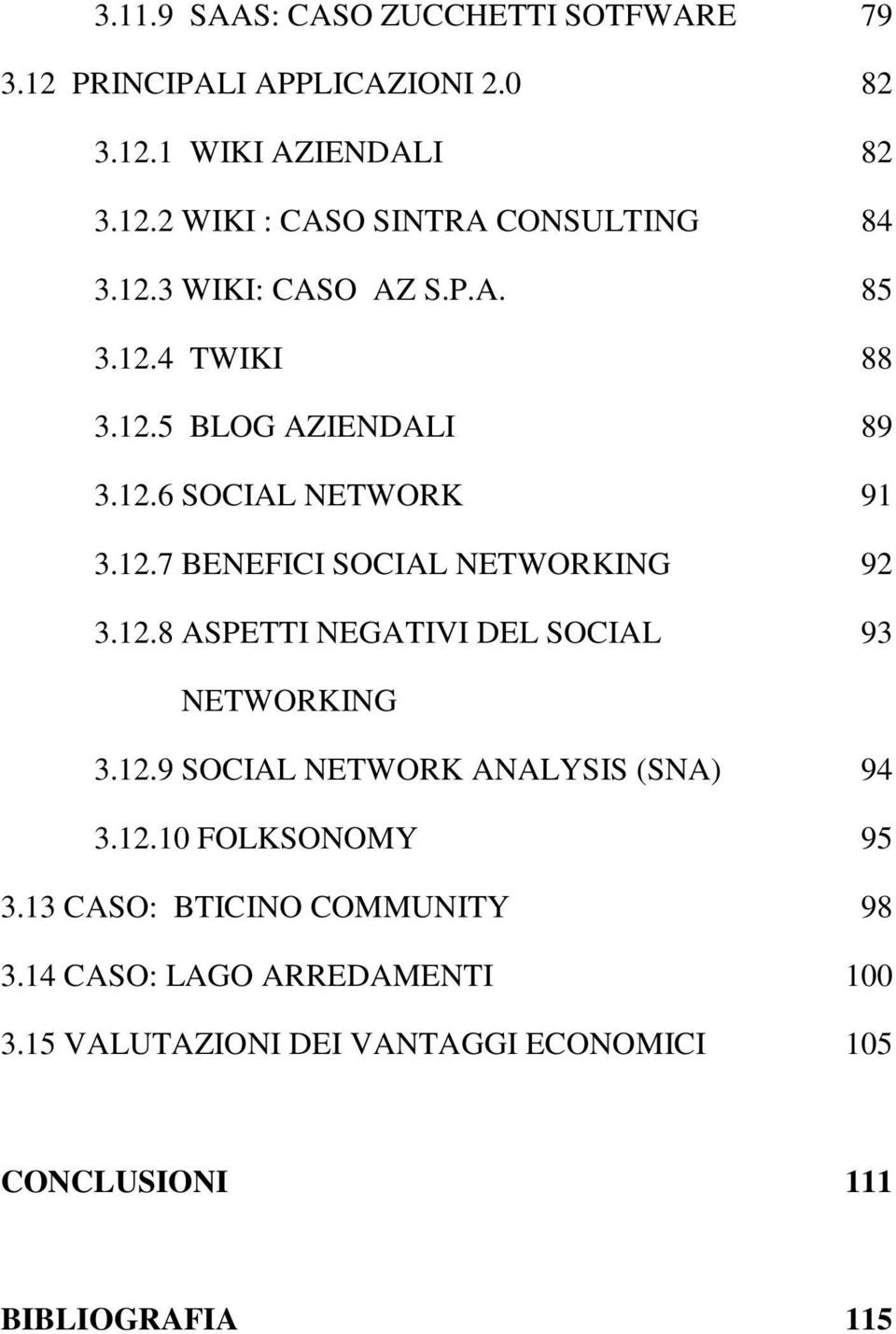 12.8 ASPETTI NEGATIVI DEL SOCIAL 93 NETWORKING 3.12.9 SOCIAL NETWORK ANALYSIS (SNA) 94 3.12.10 FOLKSONOMY 95 3.