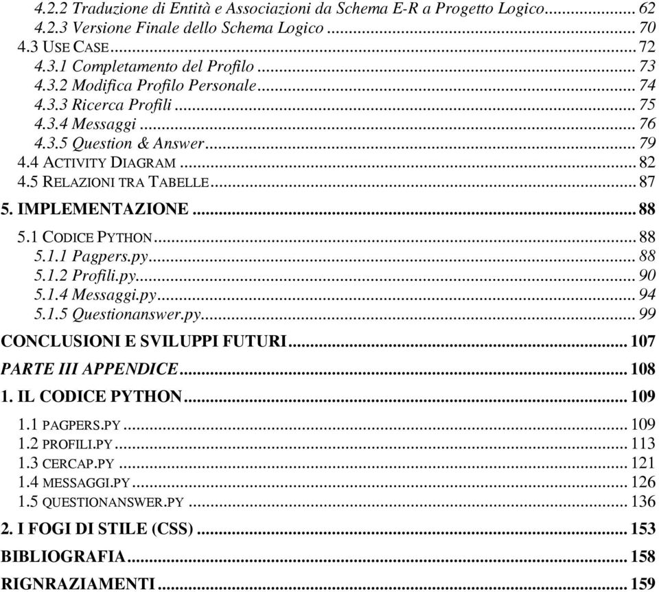 py... 88 5.1.2 Profili.py... 90 5.1.4 Messaggi.py... 94 5.1.5 Questionanswer.py... 99 CONCLUSIONI E SVILUPPI FUTURI... 107 PARTE III APPENDICE... 108 1. IL CODICE PYTHON... 109 1.1 PAGPERS.PY... 109 1.2 PROFILI.