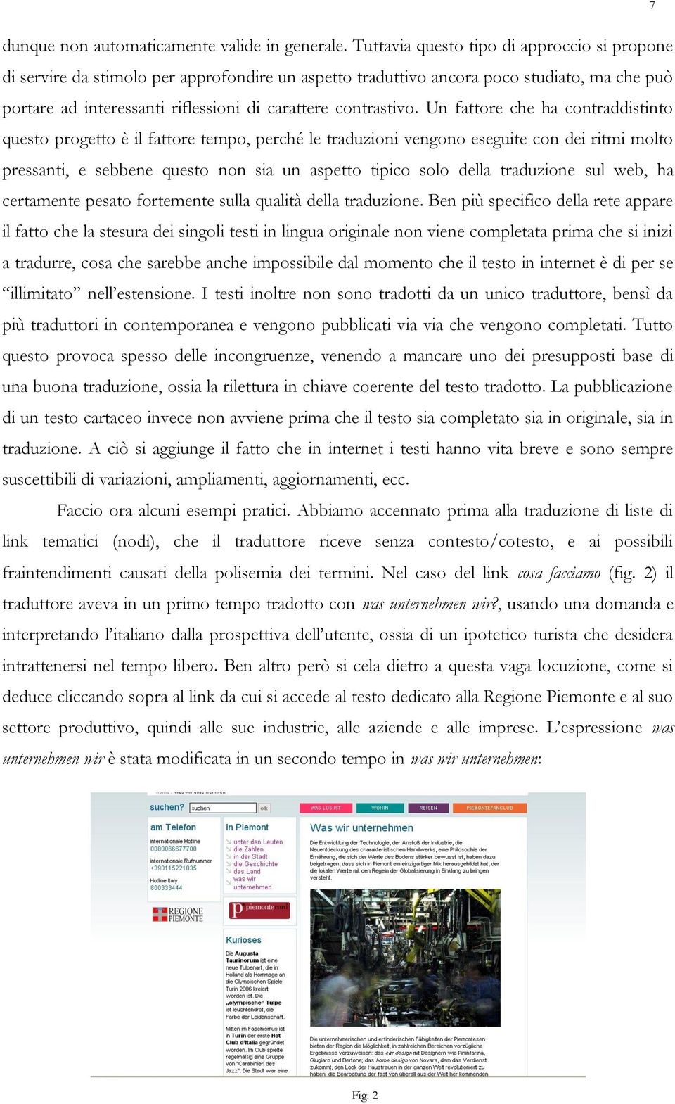 Un fattore che ha contraddistinto questo progetto è il fattore tempo, perché le traduzioni vengono eseguite con dei ritmi molto pressanti, e sebbene questo non sia un aspetto tipico solo della