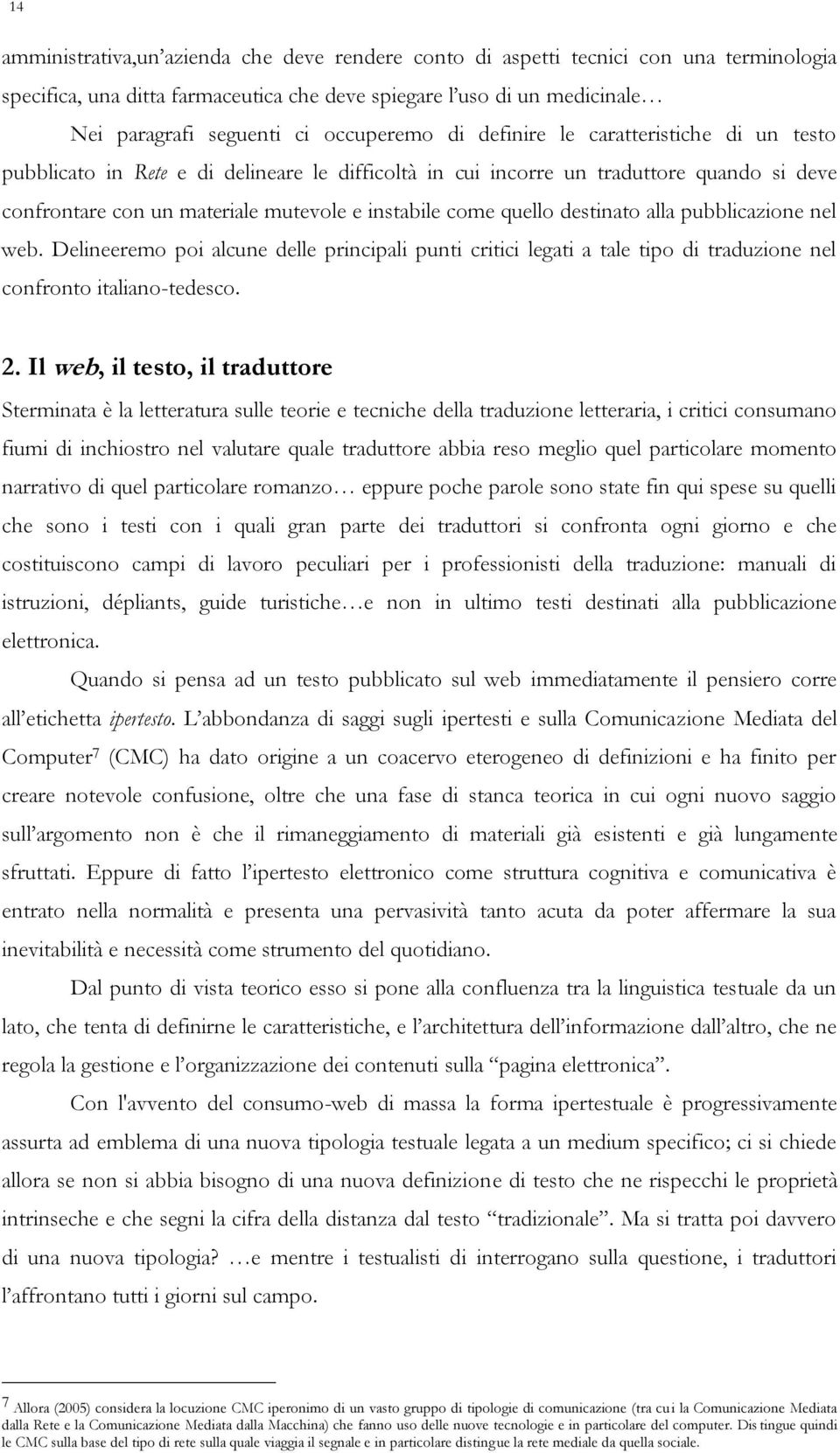 come quello destinato alla pubblicazione nel web. Delineeremo poi alcune delle principali punti critici legati a tale tipo di traduzione nel confronto italiano-tedesco. 2.