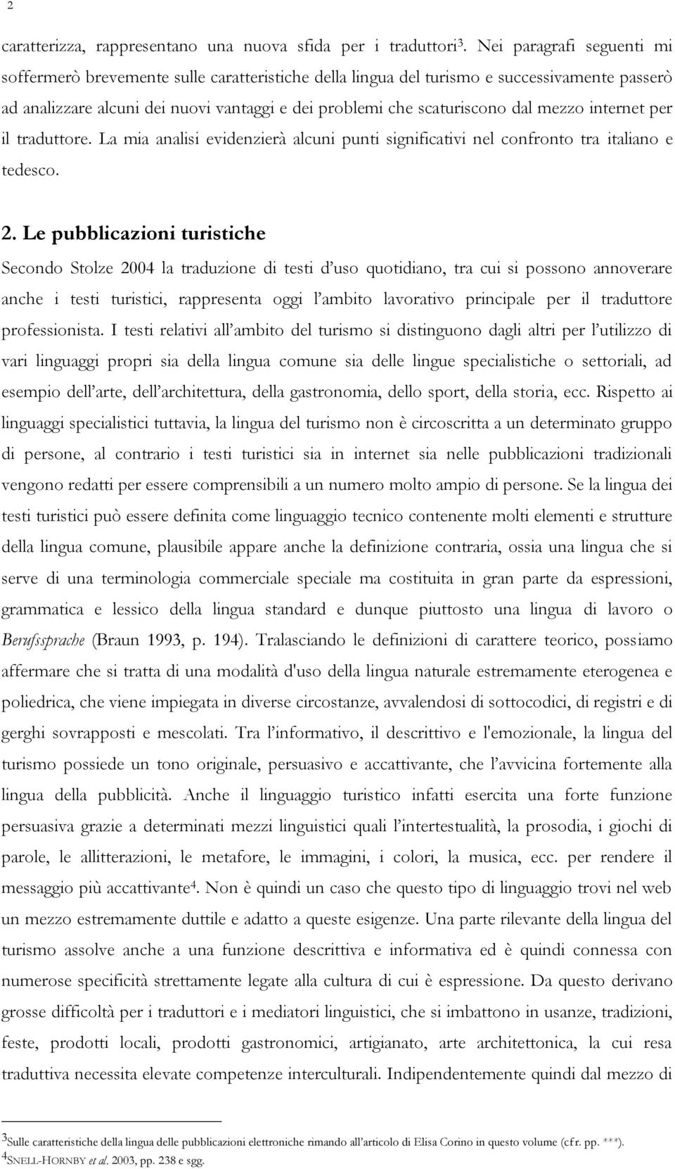 mezzo internet per il traduttore. La mia analisi evidenzierà alcuni punti significativi nel confronto tra italiano e tedesco. 2.