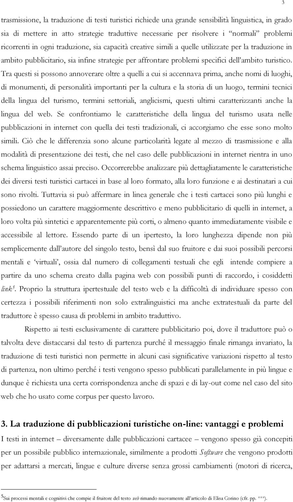 Tra questi si possono annoverare oltre a quelli a cui si accennava prima, anche nomi di luoghi, di monumenti, di personalità importanti per la cultura e la storia di un luogo, termini tecnici della