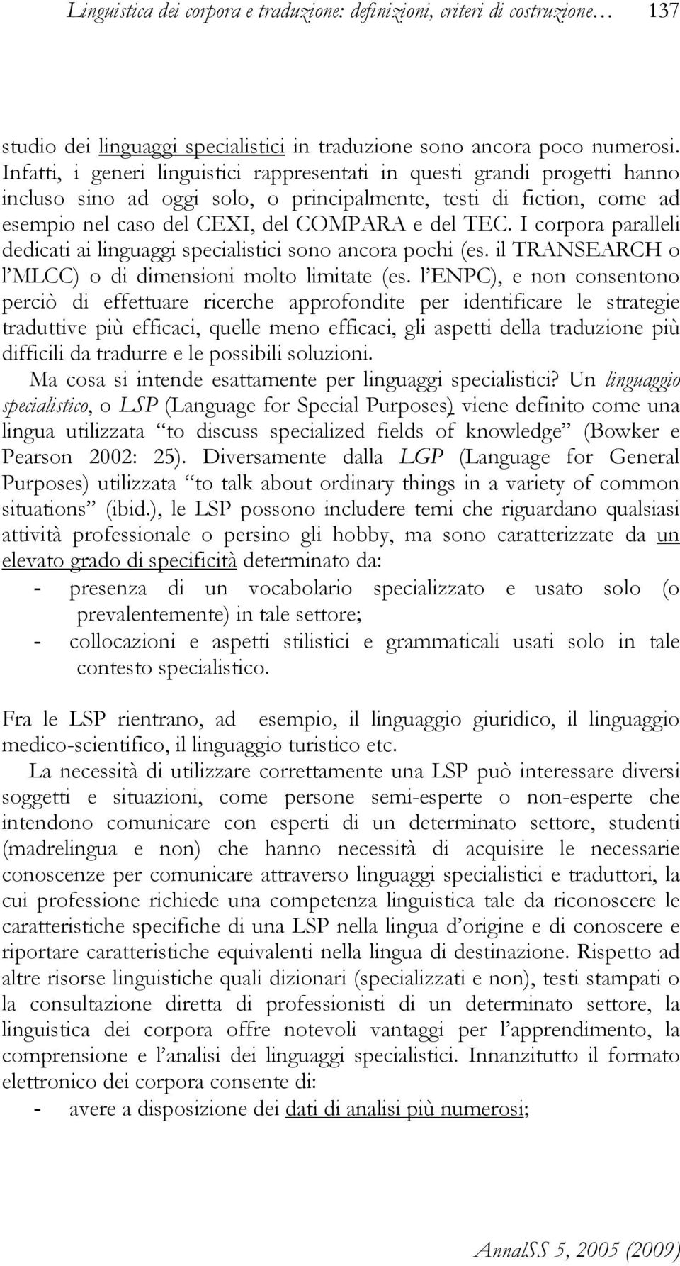 I corpora paralleli dedicati ai linguaggi specialistici sono ancora pochi (es. il TRANSEARCH o l MLCC) o di dimensioni molto limitate (es.