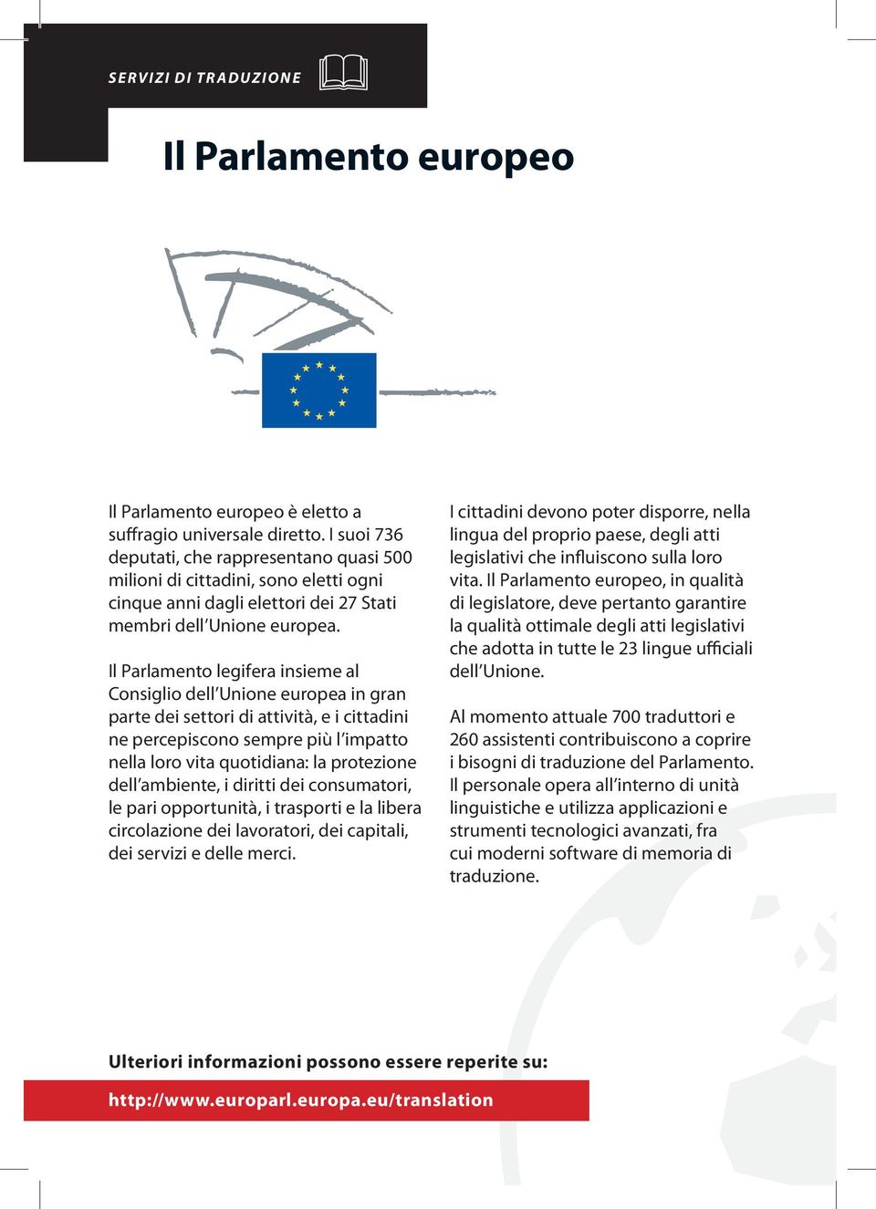 Il Parlamento legifera insieme al Consiglio dell Unione europea in gran parte dei settori di attività, e i cittadini ne percepiscono sempre più l impatto nella loro vita quotidiana: la protezione