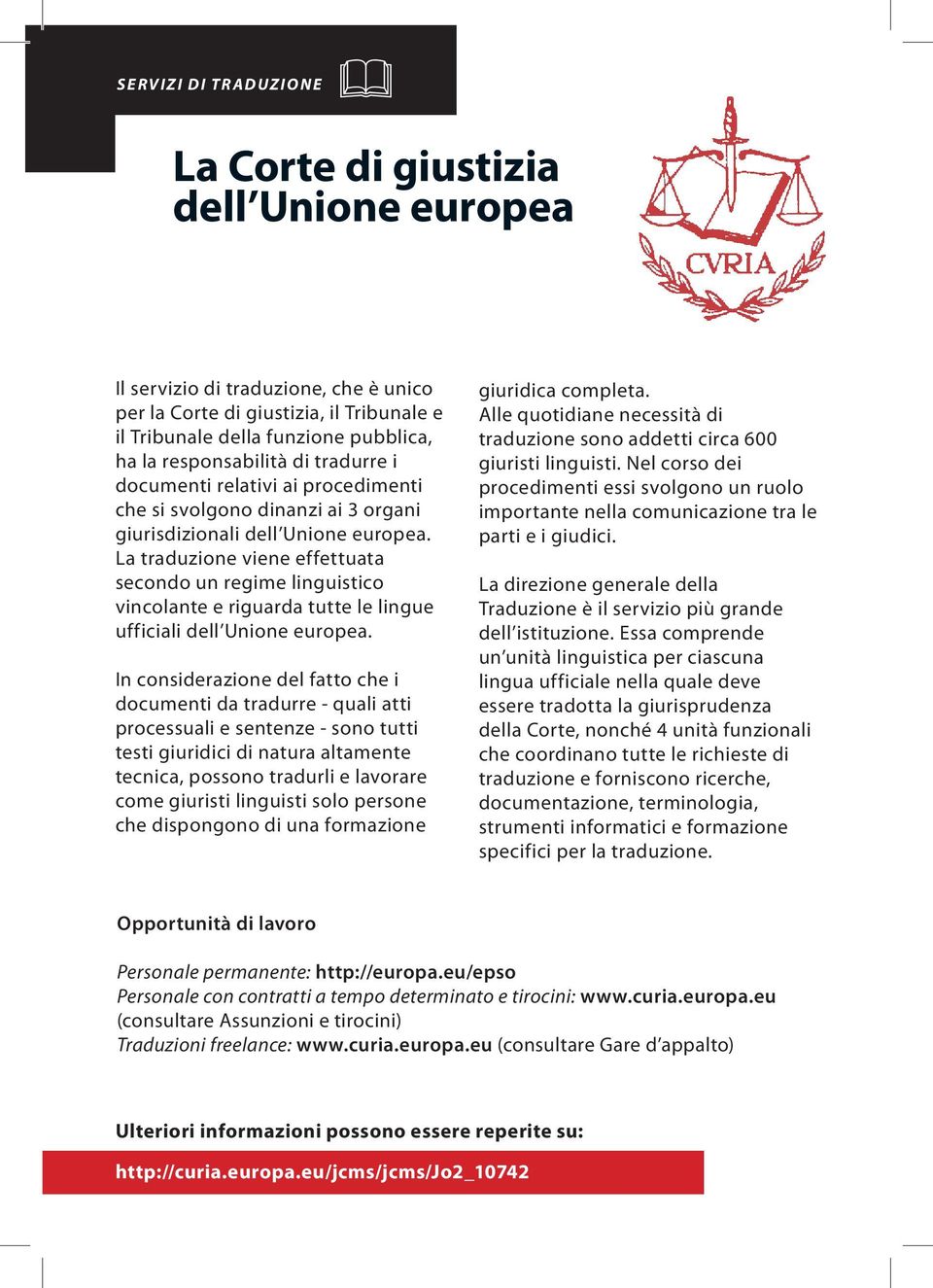 La traduzione viene effettuata secondo un regime linguistico vincolante e riguarda tutte le lingue ufficiali dell Unione europea.