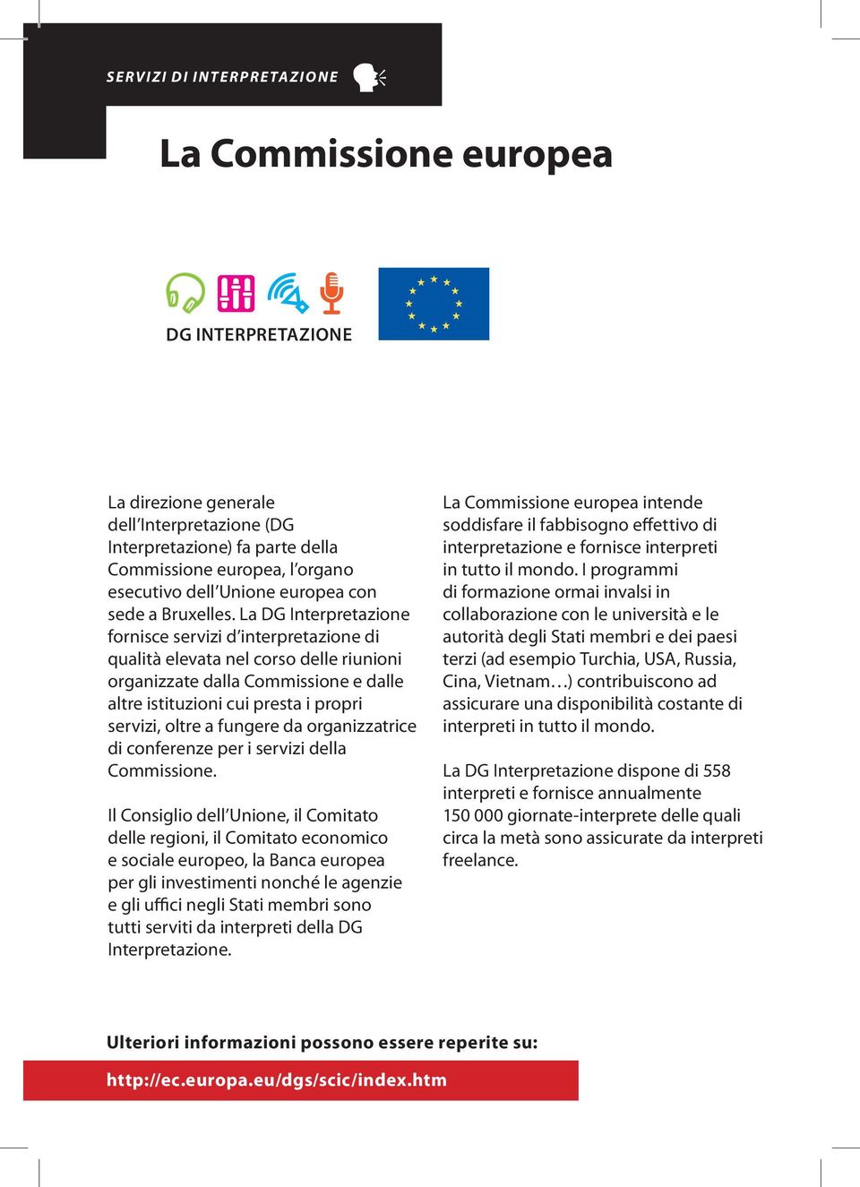 La DG Interpretazione fornisce servizi d interpretazione di qualità elevata nel corso delle riunioni organizzate dalla Commissione e dalle altre istituzioni cui presta i propri servizi, oltre a