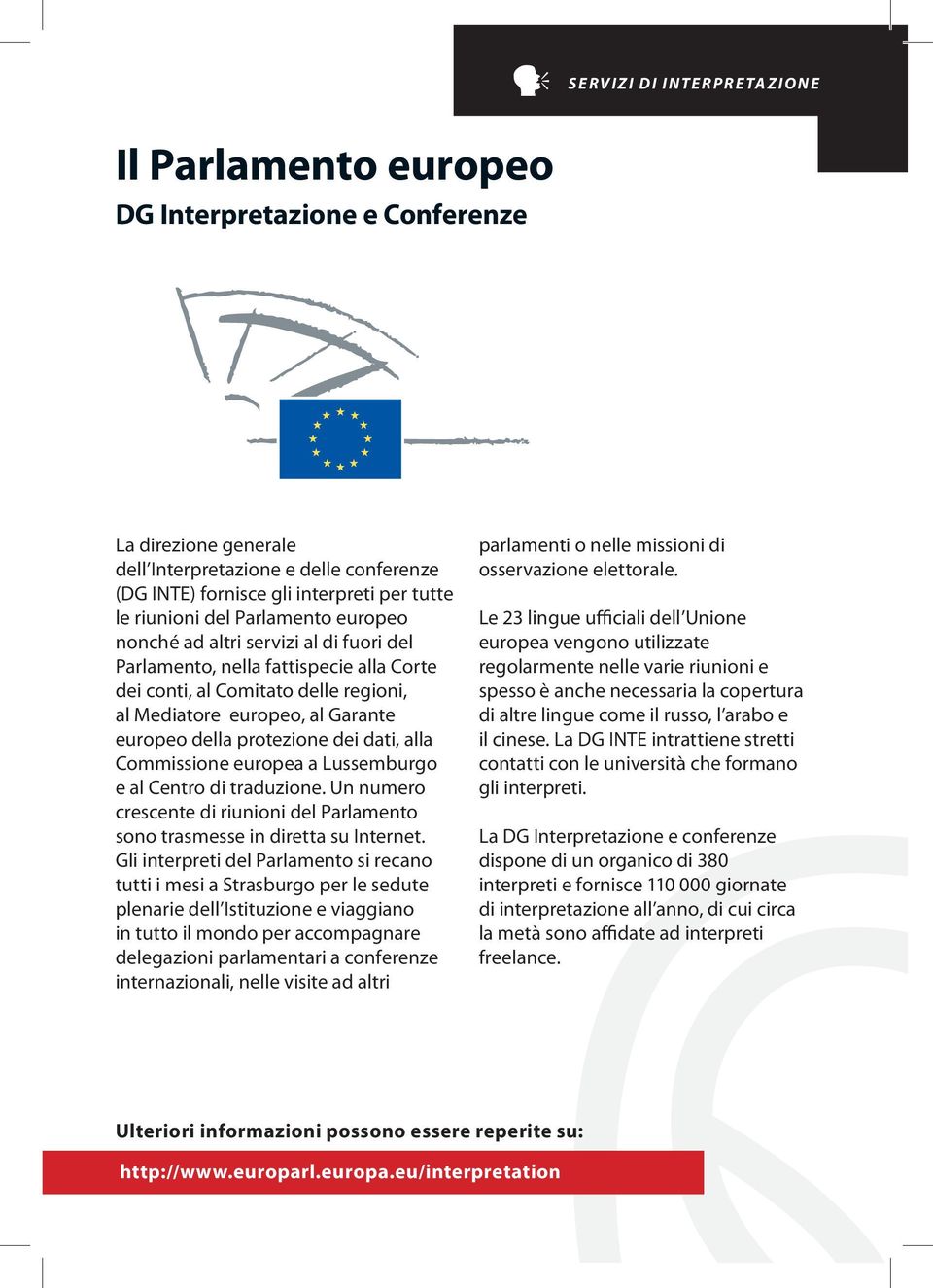 Garante europeo della protezione dei dati, alla Commissione europea a Lussemburgo e al Centro di traduzione. Un numero crescente di riunioni del Parlamento sono trasmesse in diretta su Internet.