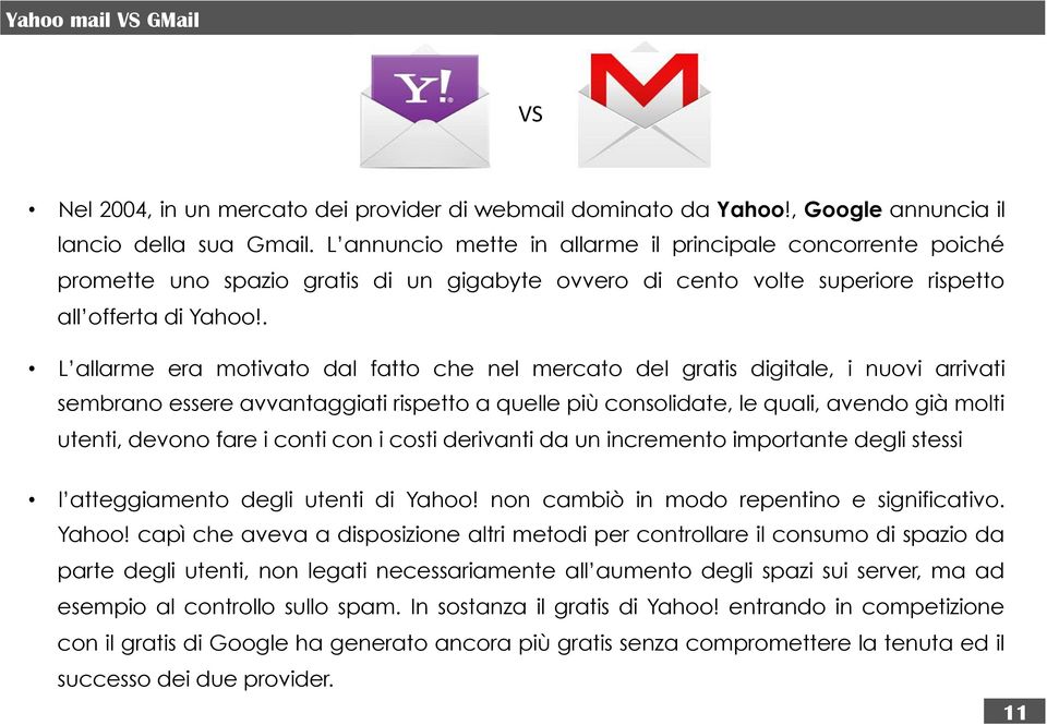 . L allarme era motivato dal fatto che nel mercato del gratis digitale, i nuovi arrivati sembrano essere avvantaggiati rispetto a quelle più consolidate, le quali, avendo già molti utenti, devono