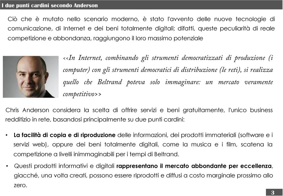 di distribuzione (le reti), si realizza quello che Beltrand poteva solo immaginare: un mercato veramente competitivo>> Chris Anderson considera la scelta di offrire servizi e beni gratuitamente,