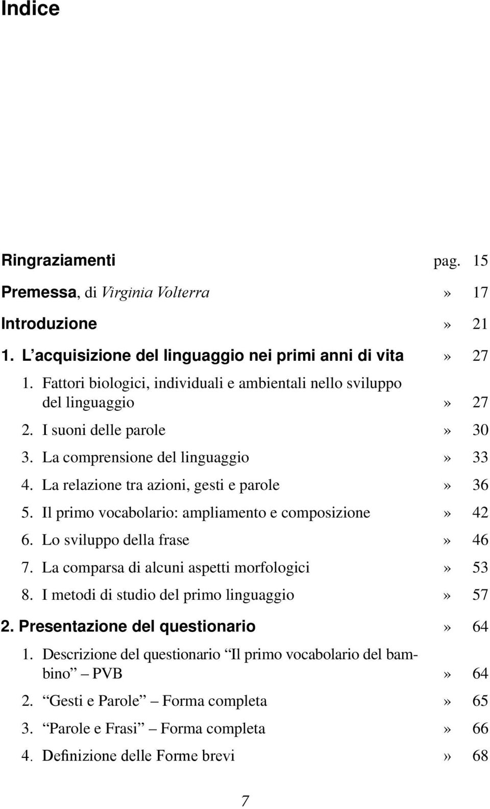 La relazione tra azioni, gesti e parole» 36 5. Il primo vocabolario: ampliamento e composizione» 42 6. Lo sviluppo della frase» 46 7.