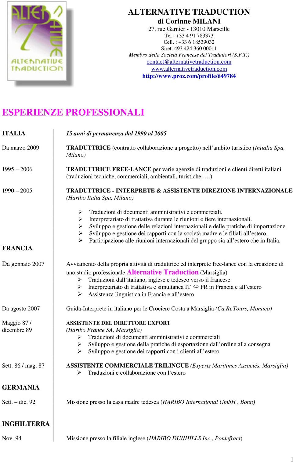 com/profile/649784 ESPERIENZE PROFESSIONALI ITALIA 15 anni di permanenza dal 1990 al 2005 Da marzo 2009 TRADUTTRICE (contratto collaborazione a progetto) nell ambito turistico (Initalia Spa, Milano)