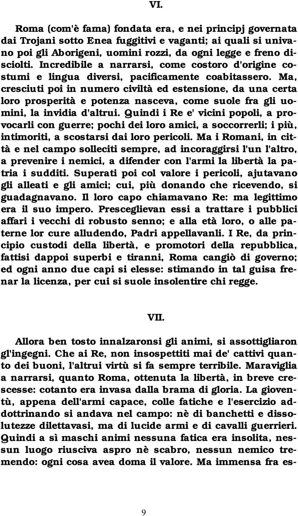 Ma, cresciuti poi in numero civiltà ed estensione, da una certa loro prosperità e potenza nasceva, come suole fra gli uomini, la invidia d'altrui.