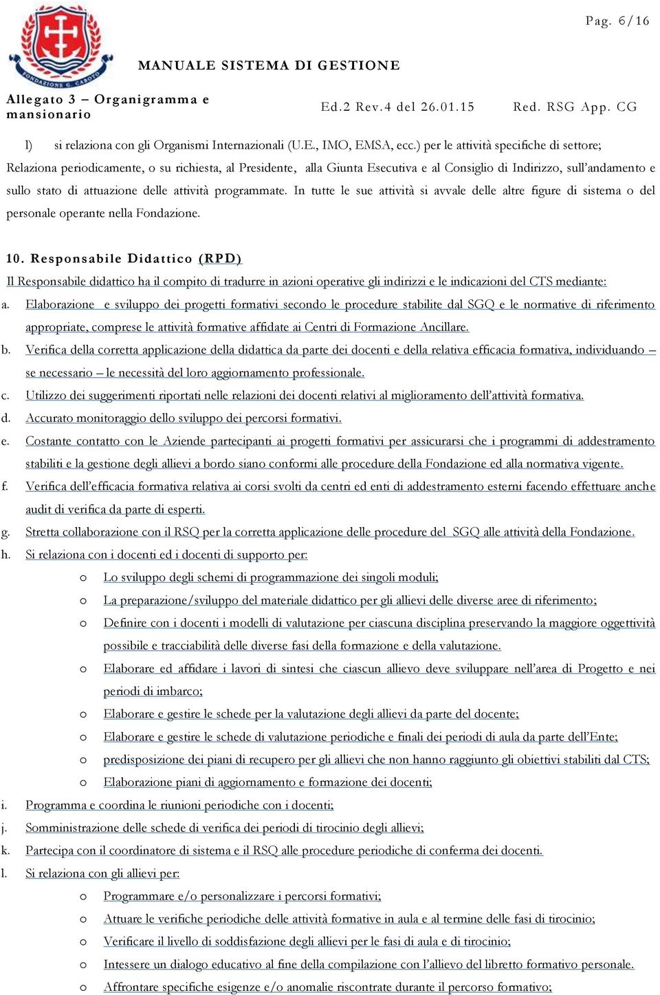 attività programmate. In tutte le sue attività si avvale delle altre figure di sistema o del personale operante nella Fondazione. 10.