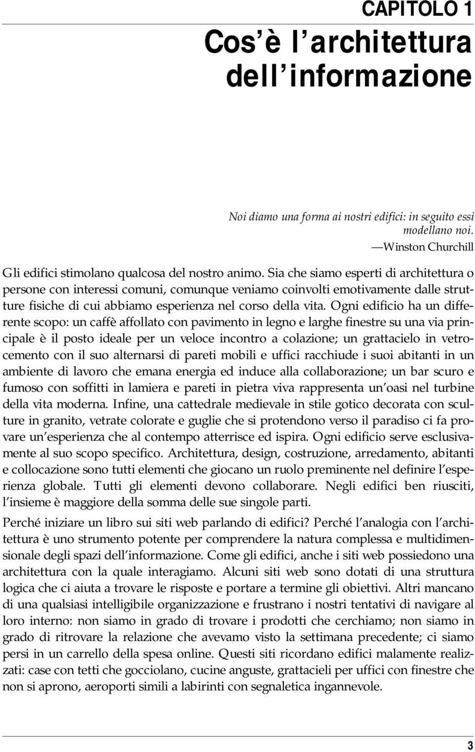 Ogni edificio ha un differente scopo: un caffè affollato con pavimento in legno e larghe finestre su una via principale è il posto ideale per un veloce incontro a colazione; un grattacielo in