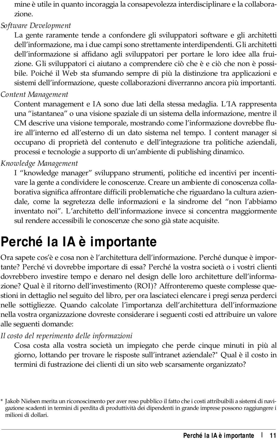 Gli architetti dell informazione si affidano agli sviluppatori per portare le loro idee alla fruizione. Gli sviluppatori ci aiutano a comprendere ciò che è e ciò che non è possibile.