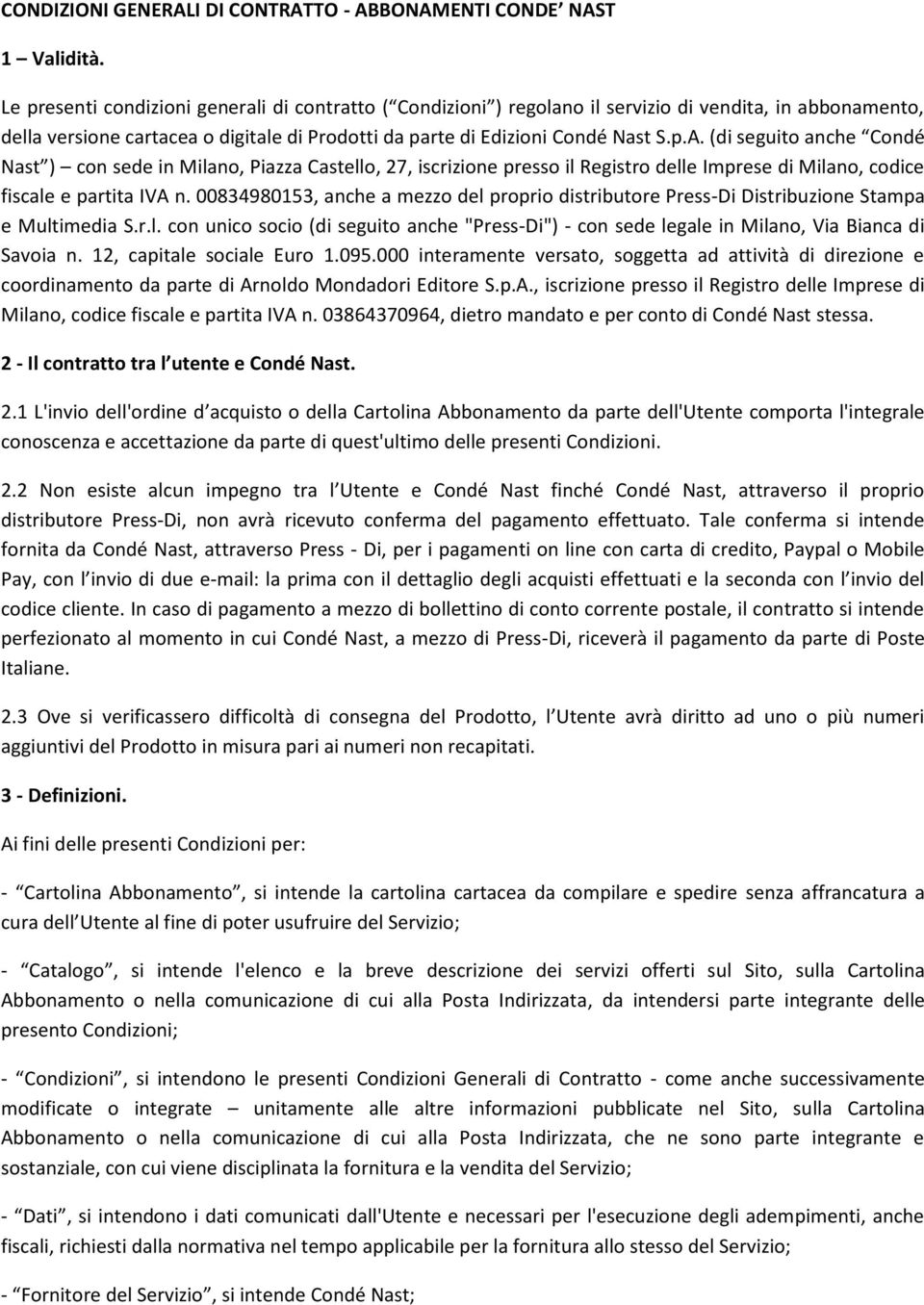 (di seguito anche Condé Nast ) con sede in Milano, Piazza Castello, 27, iscrizione presso il Registro delle Imprese di Milano, codice fiscale e partita IVA n.