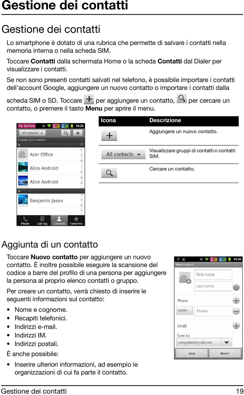 Se non sono presenti contatti salvati nel telefono, è possibile importare i contatti dell account Google, aggiungere un nuovo contatto o importare i contatti dalla scheda SIM o SD.