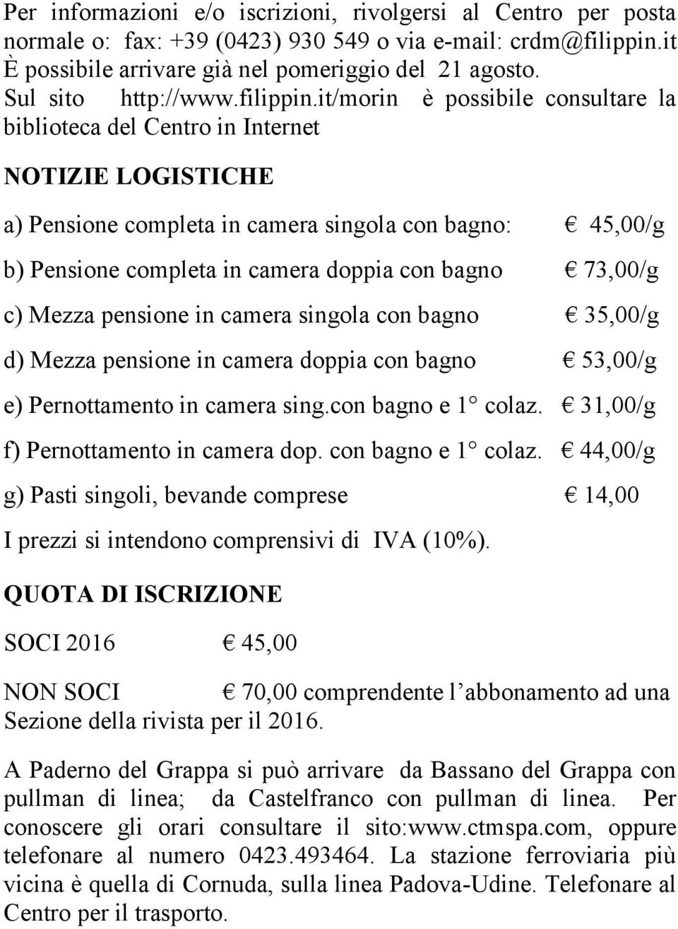 it/morin è possibile consultare la biblioteca del Centro in Internet NOTIZIE LOGISTICHE a) Pensione completa in camera singola con bagno: 45,00/g b) Pensione completa in camera doppia con bagno