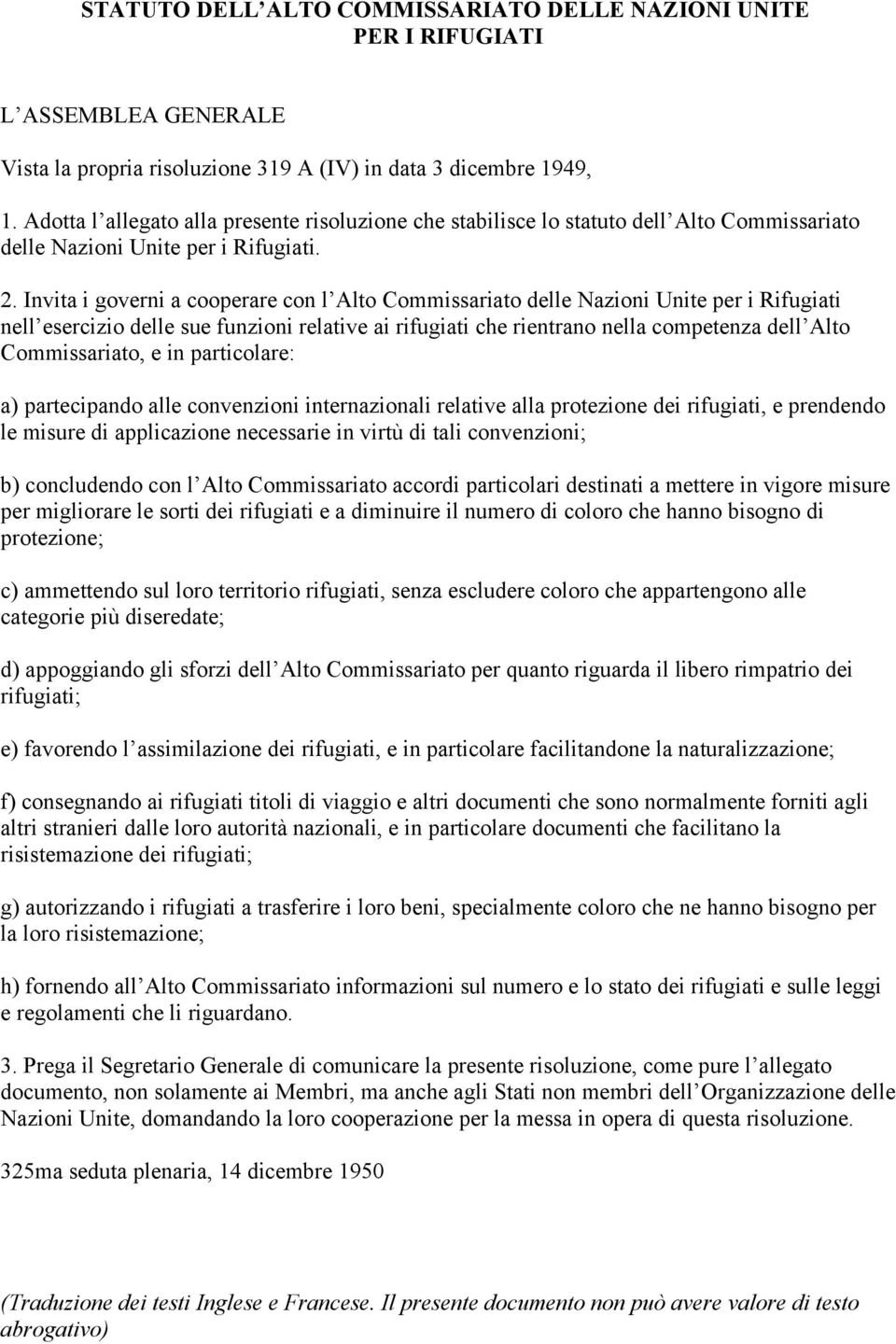 Invita i governi a cooperare con l Alto Commissariato delle Nazioni Unite per i Rifugiati nell esercizio delle sue funzioni relative ai rifugiati che rientrano nella competenza dell Alto