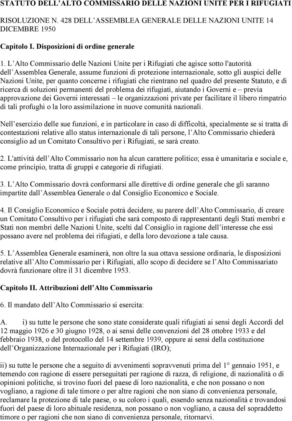 quanto concerne i rifugiati che rientrano nel quadro del presente Statuto, e di ricerca di soluzioni permanenti del problema dei rifugiati, aiutando i Governi e previa approvazione dei Governi