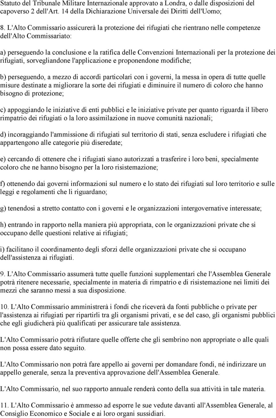 protezione dei rifugiati, sorvegliandone l'applicazione e proponendone modifiche; b) perseguendo, a mezzo di accordi particolari con i governi, la messa in opera di tutte quelle misure destinate a