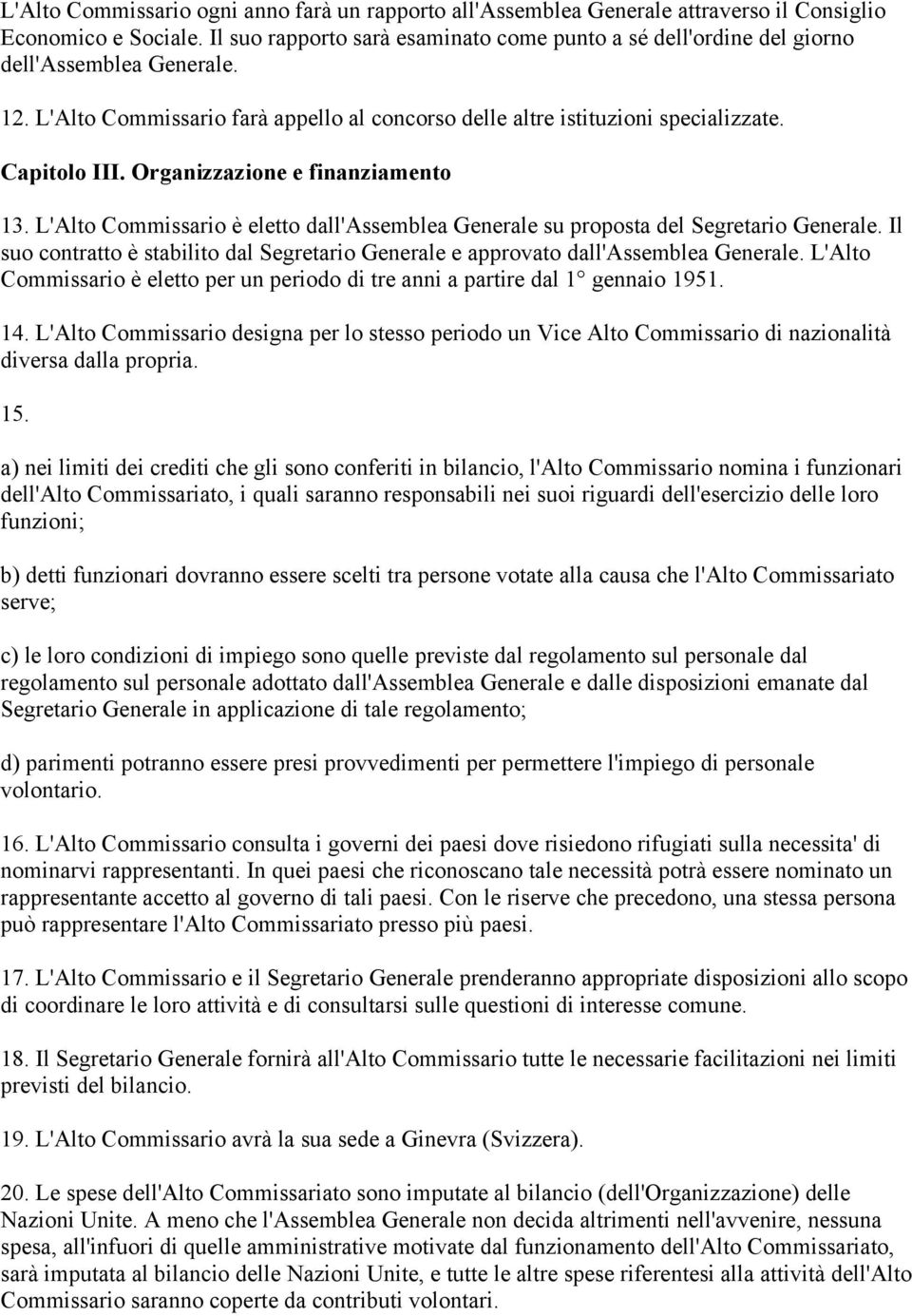 Organizzazione e finanziamento 13. L'Alto Commissario è eletto dall'assemblea Generale su proposta del Segretario Generale.