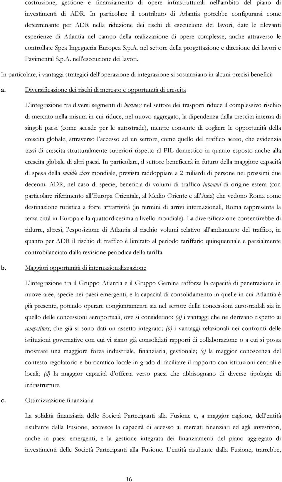 realizzazione di opere complesse, anche attraverso le controllate Spea Ingegneria Europea S.p.A. nel settore della progettazione e direzione dei lavori e Pavimental S.p.A. nell'esecuzione dei lavori.