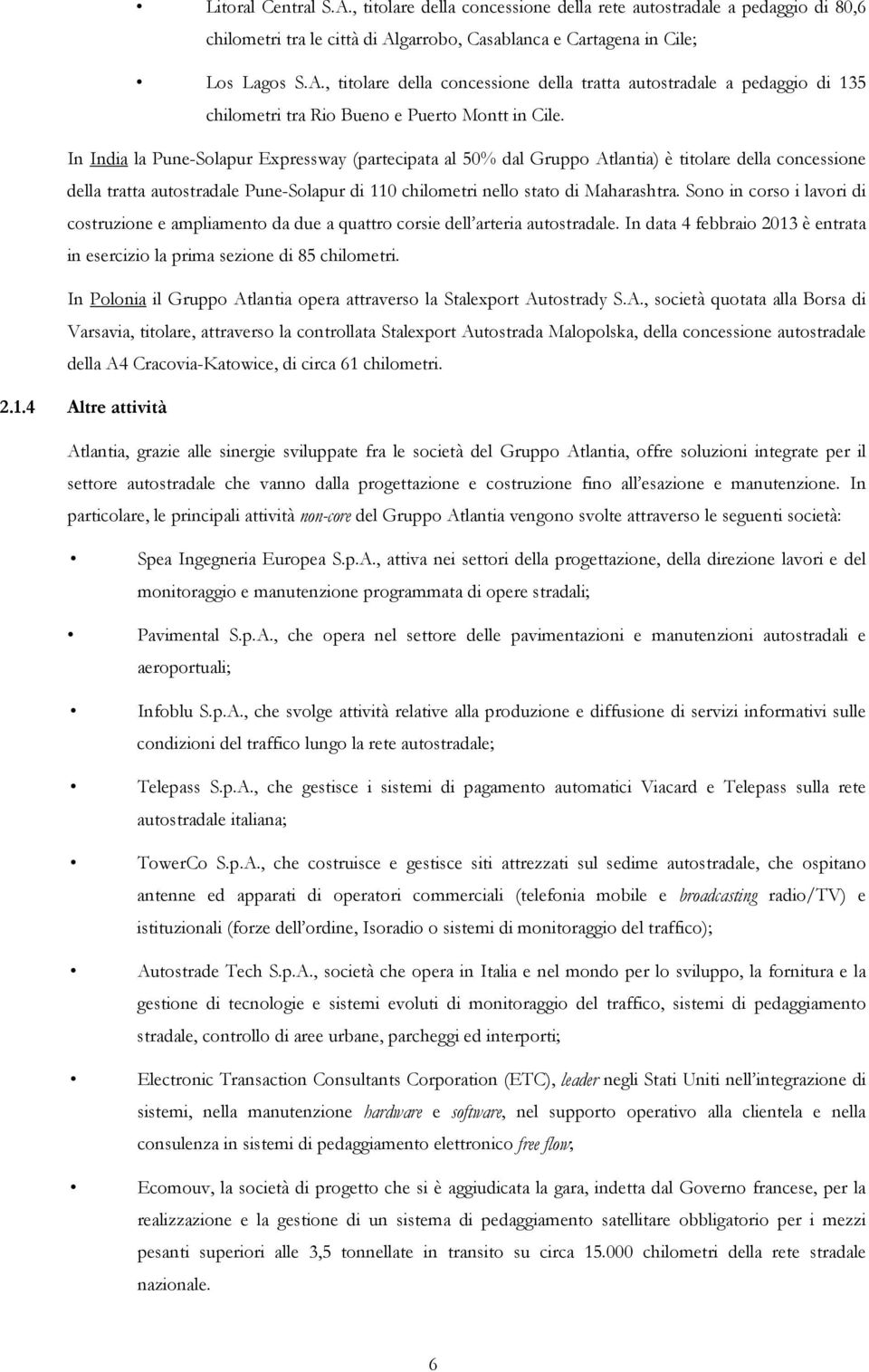 Sono in corso i lavori di costruzione e ampliamento da due a quattro corsie dell arteria autostradale. In data 4 febbraio 2013 è entrata in esercizio la prima sezione di 85 chilometri.