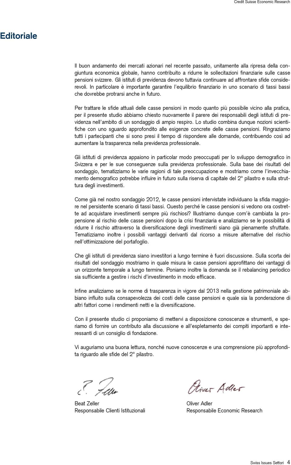 In particolare è importante garantire l equilibrio finanziario in uno scenario di tassi bassi che dovrebbe protrarsi anche in futuro.