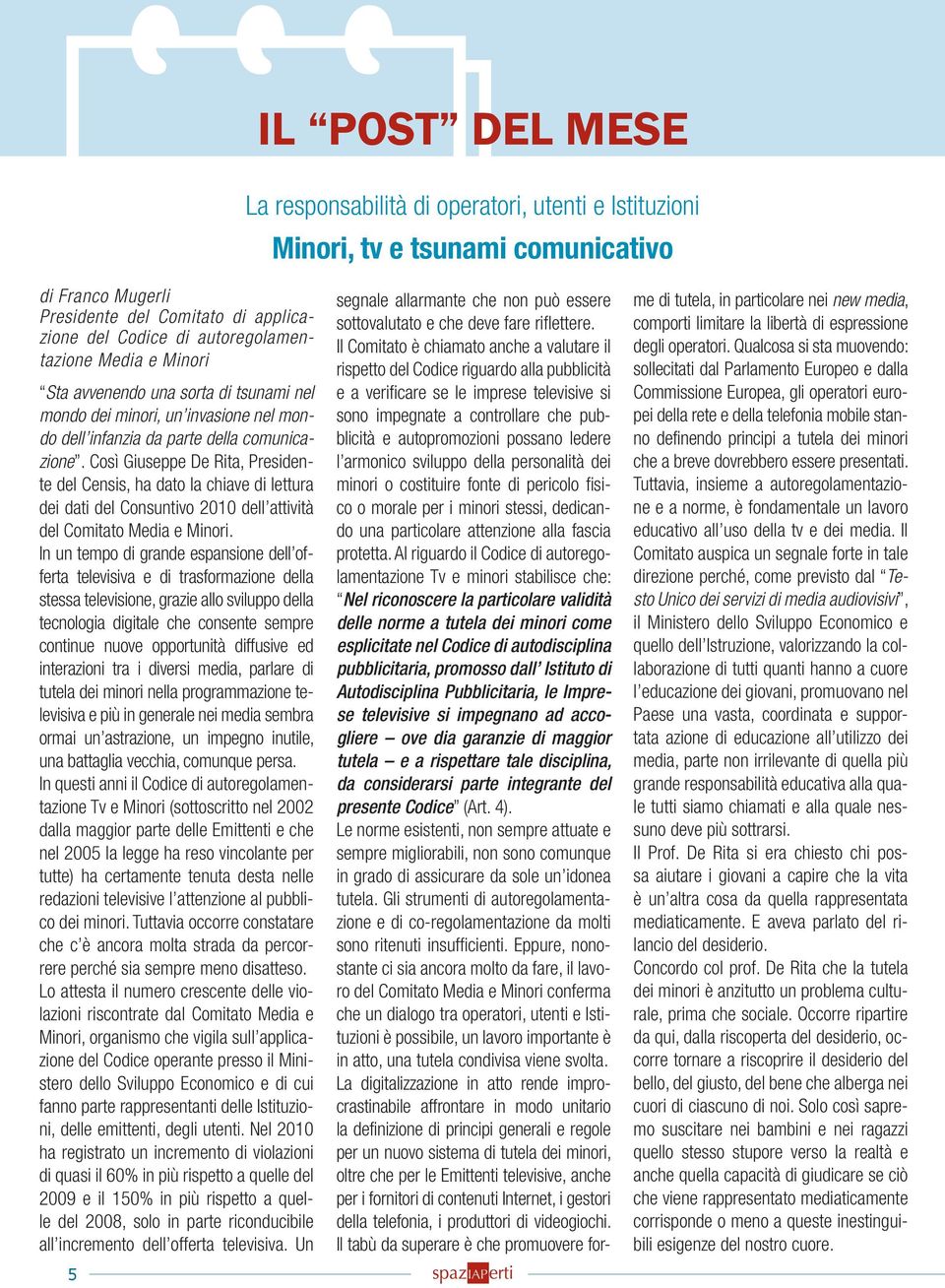 Così Giuseppe De Rita, Presidente del Censis, ha dato la chiave di lettura dei dati del Consuntivo 2010 dell attività del Comitato Media e Minori.