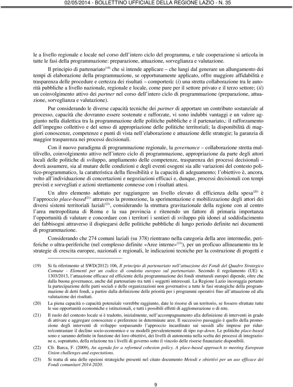 affidabilità e trasparenza delle procedure e certezza dei risultati comporterà: (i) una stretta collaborazione tra le autorità pubbliche a livello nazionale, regionale e locale, come pure per il