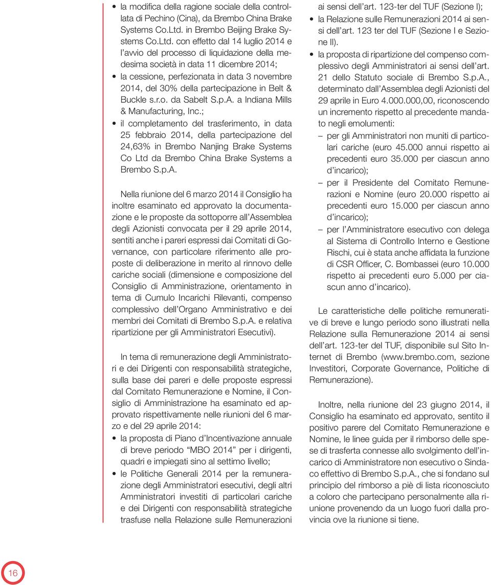 con effetto dal 14 luglio 2014 e l avvio del processo di liquidazione della medesima società in data 11 dicembre 2014; la cessione, perfezionata in data 3 novembre 2014, del 30% della partecipazione