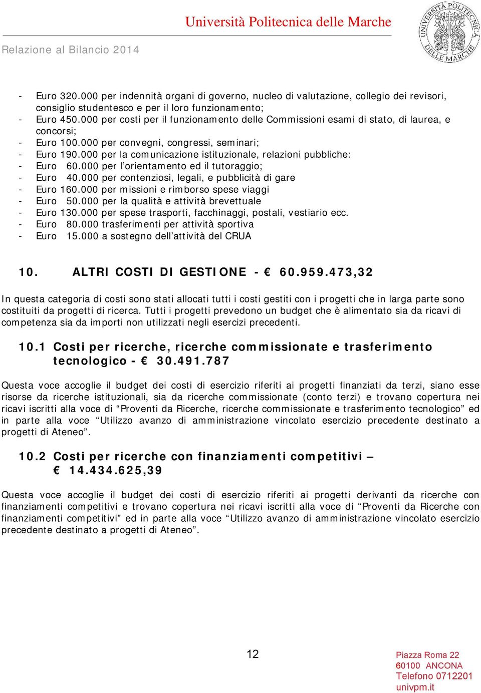 000 per la comunicazione istituzionale, relazioni pubbliche: - Euro 60.000 per l orientamento ed il tutoraggio; - Euro 40.000 per contenziosi, legali, e pubblicità di gare - Euro 160.