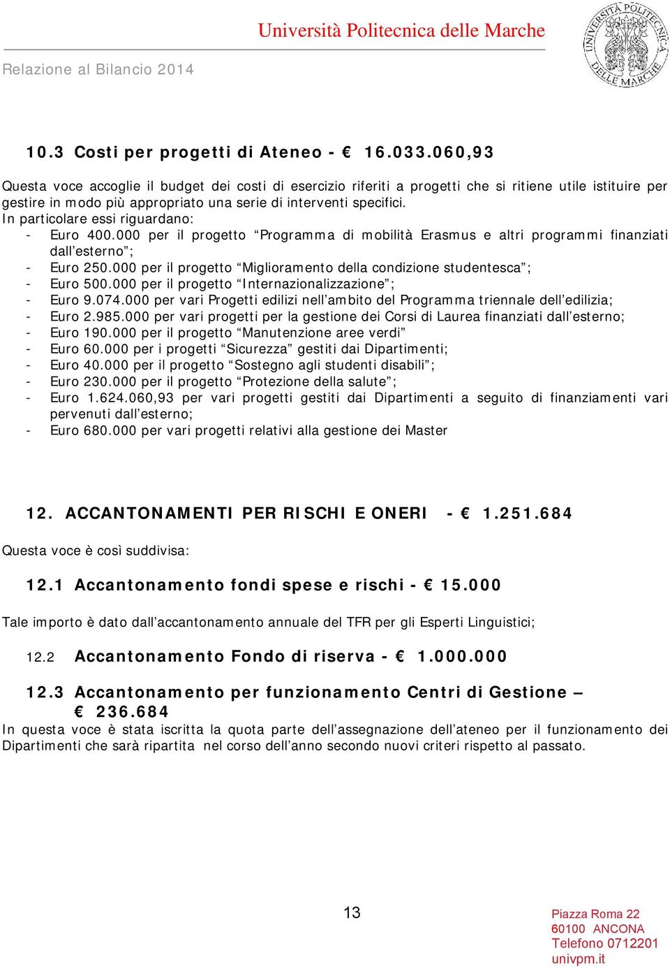 In particolare essi riguardano: - Euro 400.000 per il progetto Programma di mobilità Erasmus e altri programmi finanziati dall esterno ; - Euro 250.