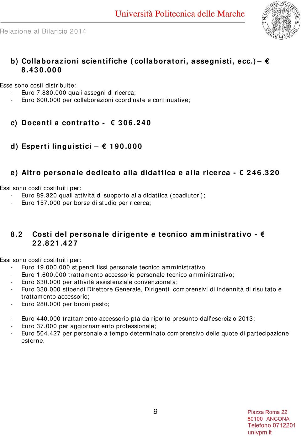 320 Essi sono costi costituiti per: - Euro 89.320 quali attività di supporto alla didattica (coadiutori); - Euro 157.000 per borse di studio per ricerca; 8.