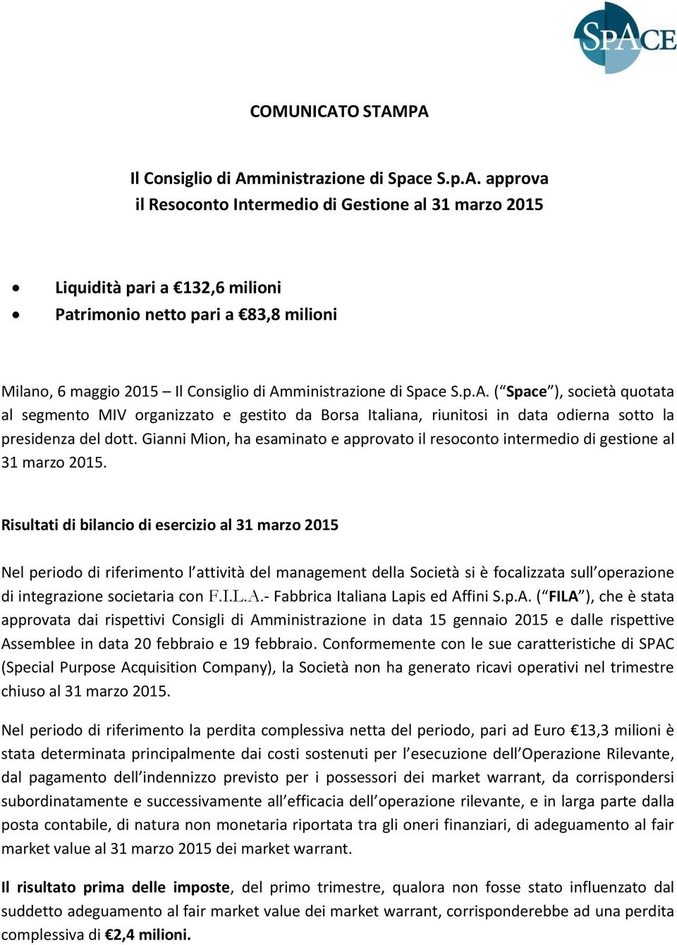 PA Il Consiglio di Amministrazione di Space S.p.A. approva il Resoconto Intermedio di Gestione al 31 marzo 2015 Liquidità pari a 132,6 milioni Patrimonio netto pari a 83,8 milioni Milano, 6 maggio 2015 Il Consiglio di Amministrazione di Space S.