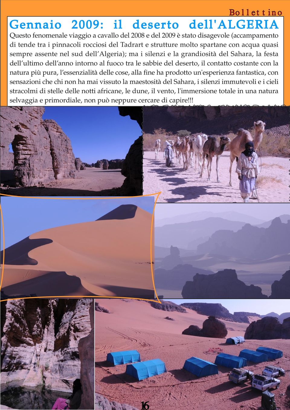 il contatto costante con la natura più pura, l essenzialità delle cose, alla fine ha prodotto un'esperienza fantastica, con sensazioni che chi non ha mai vissuto la maestosità del Sahara,