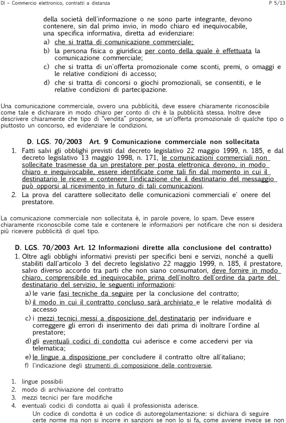 si tratta di un'offerta promozionale come sconti, premi, o omaggi e le relative condizioni di accesso; d) che si tratta di concorsi o giochi promozionali, se consentiti, e le relative condizioni di