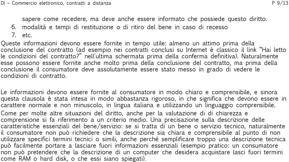 Queste informazioni devono essere fornite in tempo utile: almeno un attimo prima della conclusione del contratto (ad esempio nei contratti conclusi su Internet è classico il link Hai letto le