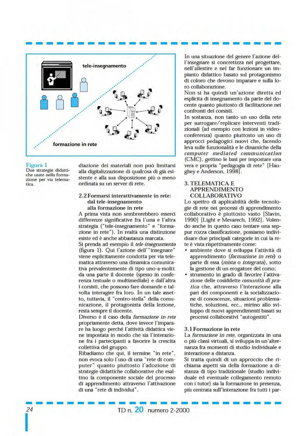 2Formarsi interattivamente in rete: da tee-insegnamento aa formazione in rete A prima vista non sembrerebbero esserci differenze significative fra 'una e 'atra strategia ("tee-insegnamento" e