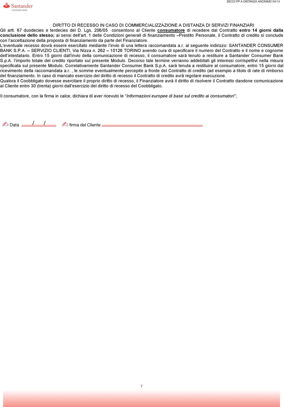 1 delle Condizioni generali di finanziamento Prestito Personale, il Contratto di credito si conclude con l accettazione della proposta di finanziamento da parte del Finanziatore.