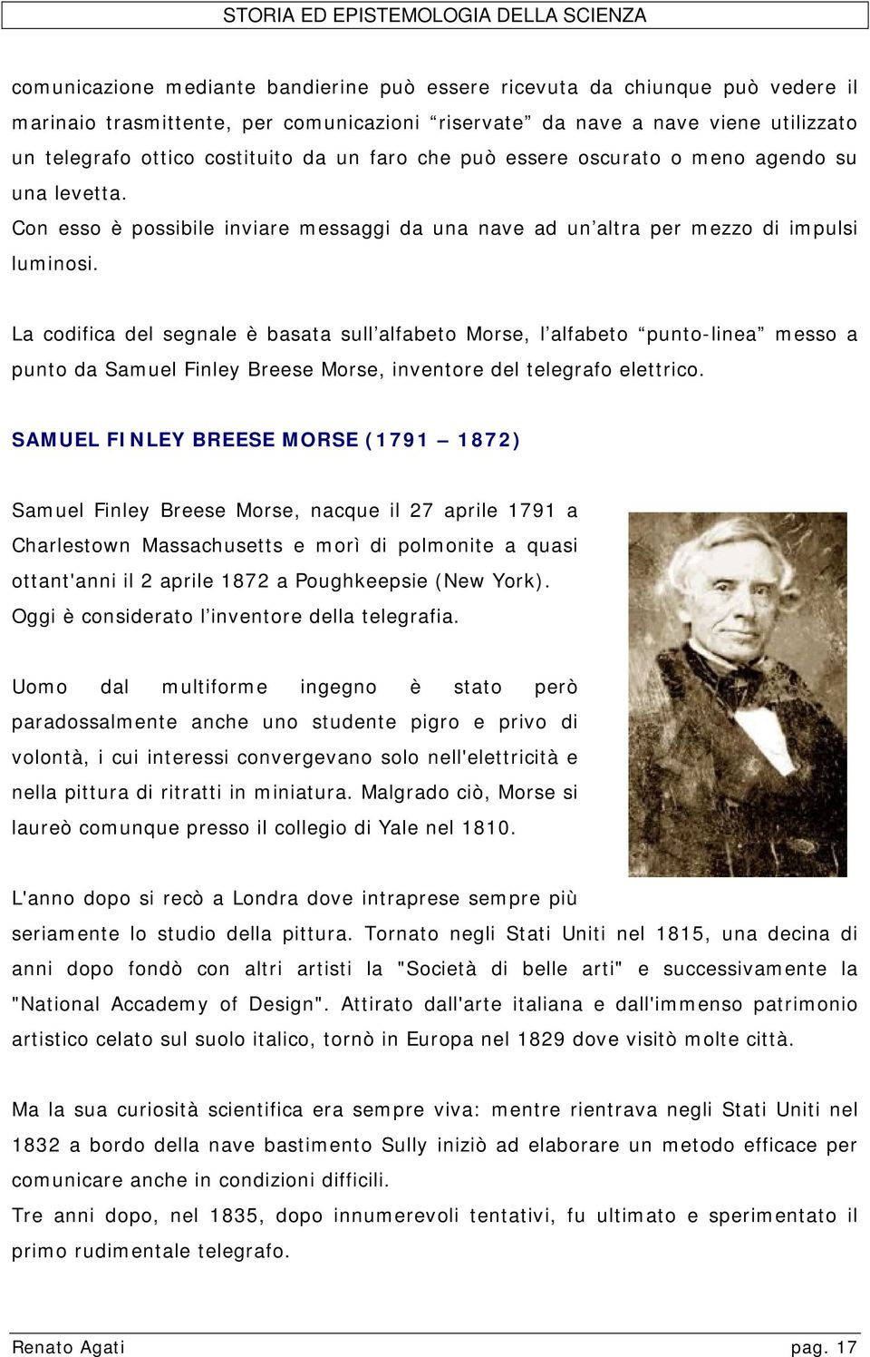 La codifica del segnale è basata sull alfabeto Morse, l alfabeto punto-linea messo a punto da Samuel Finley Breese Morse, inventore del telegrafo elettrico.