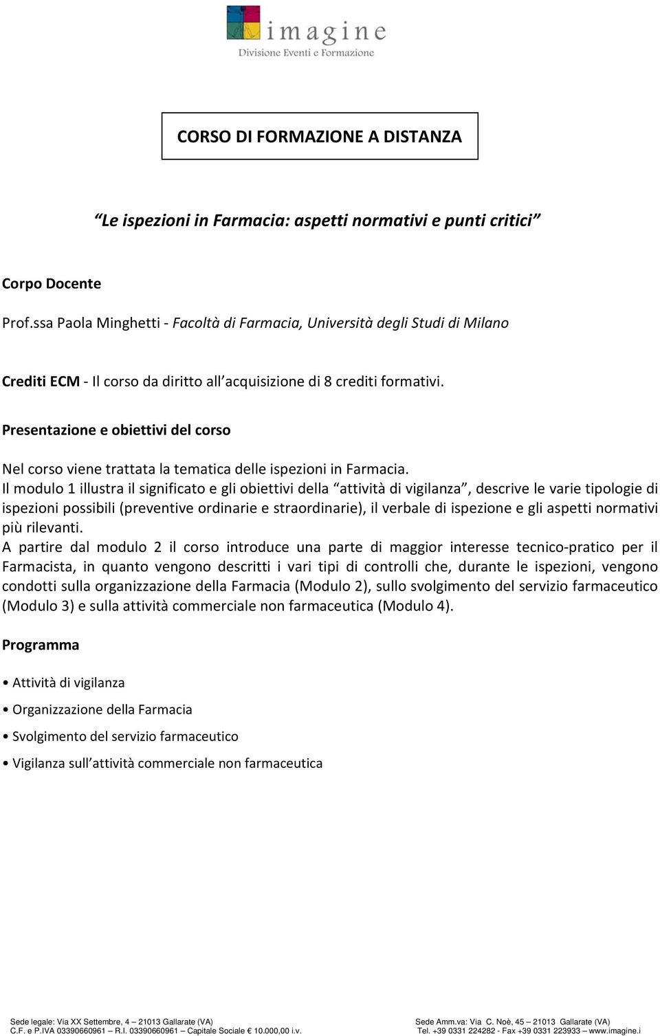 Il modulo 1 illustra il significato e gli obiettivi della attività di vigilanza, descrive le varie tipologie di ispezioni possibili (preventive ordinarie e straordinarie), il verbale di ispezione e