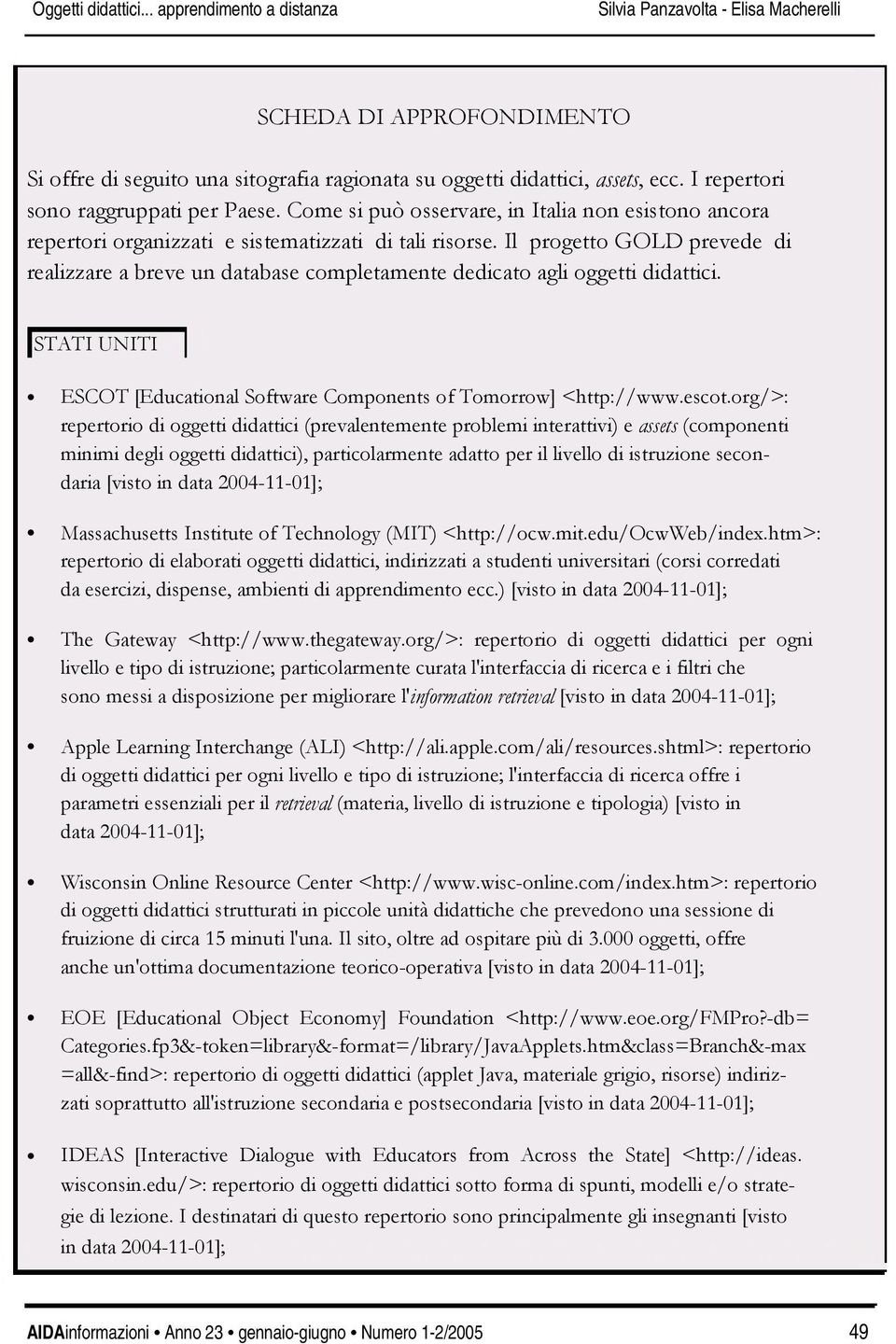 Il progetto GOLD prevede di realizzare a breve un database completamente dedicato agli oggetti didattici. STATI UNITI ESCOT [Educational Software Components of Tomorrow] <http://www.escot.