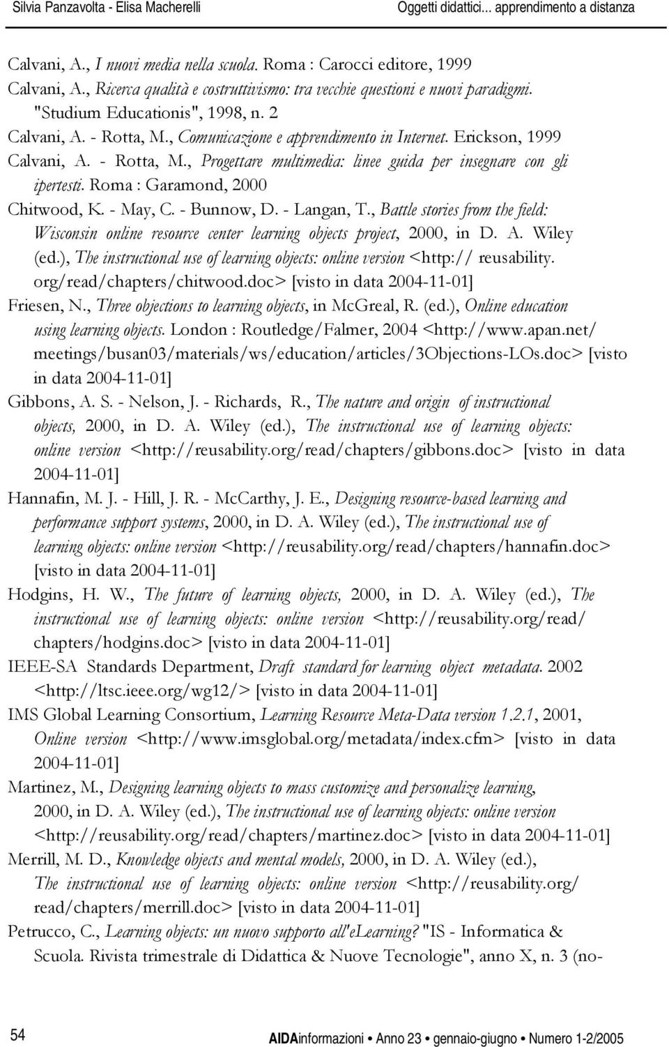 Erickson, 1999 Calvani, A. - Rotta, M., Progettare multimedia: linee guida per insegnare con gli ipertesti. Roma : Garamond, 2000 Chitwood, K. - May, C. - Bunnow, D. - Langan, T.