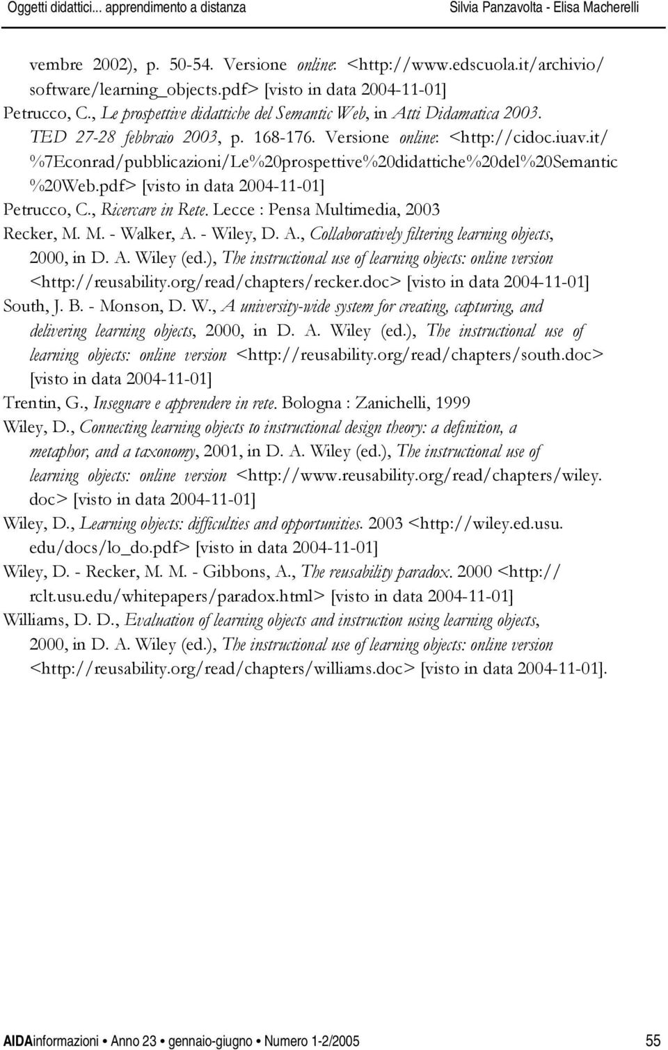 it/ %7Econrad/pubblicazioni/Le%20prospettive%20didattiche%20del%20Semantic %20Web.pdf> [visto in data 2004-11-01] Petrucco, C., Ricercare in Rete. Lecce : Pensa Multimedia, 2003 Recker, M. M. - Walker, A.