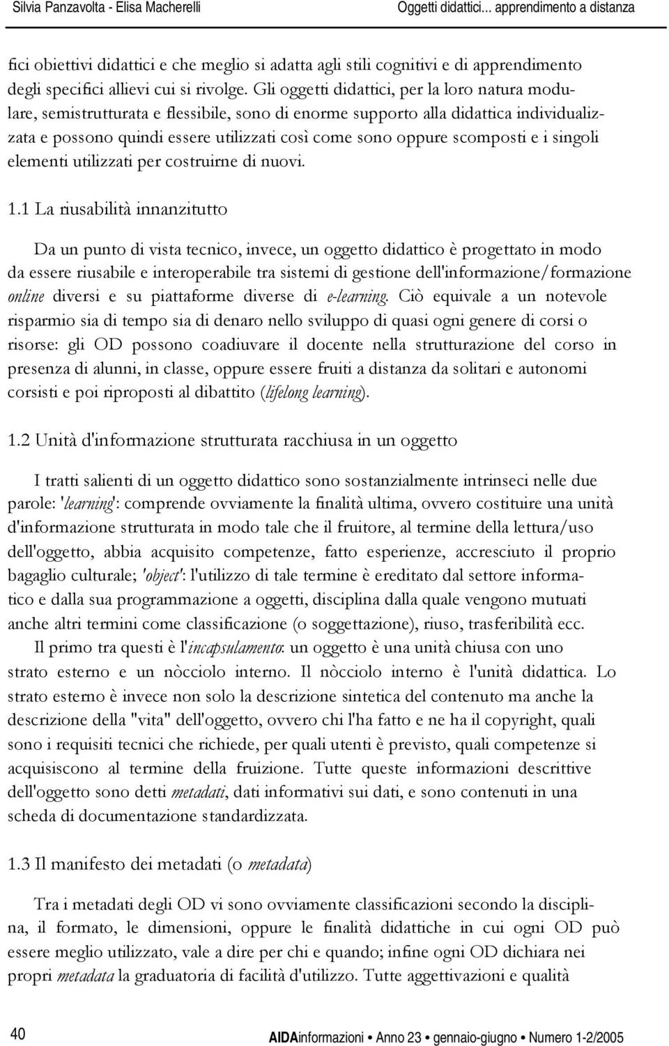 Gli oggetti didattici, per la loro natura modulare, semistrutturata e flessibile, sono di enorme supporto alla didattica individualizzata e possono quindi essere utilizzati così come sono oppure