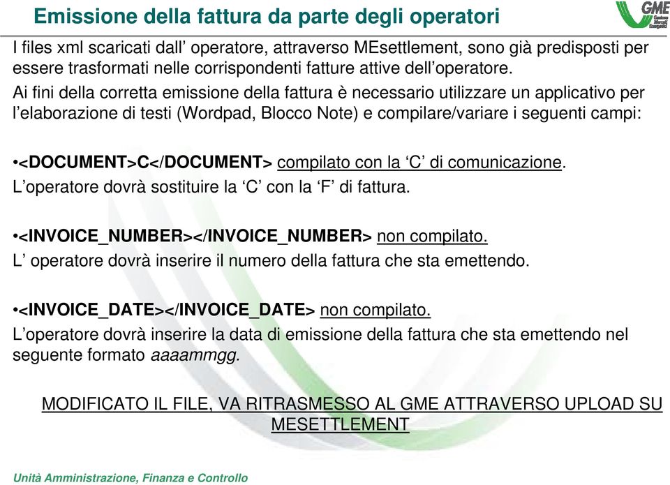 Ai fini della corretta emissione della fattura è necessario utilizzare un applicativo per l elaborazione l di testi ti (Wordpad, d Blocco Note) e compilare/variare i i seguenti campi: