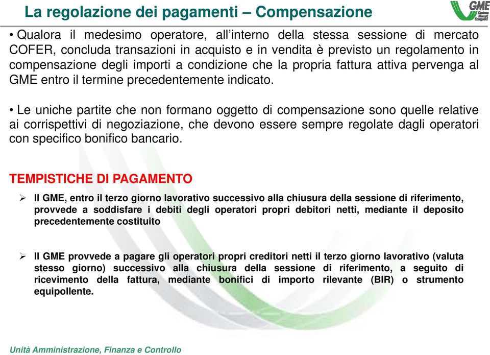 Le uniche partite che non formano oggetto di compensazione sono quelle relative ai corrispettivi di negoziazione, che devono essere sempre regolate dagli operatori con specifico bonifico bancario.