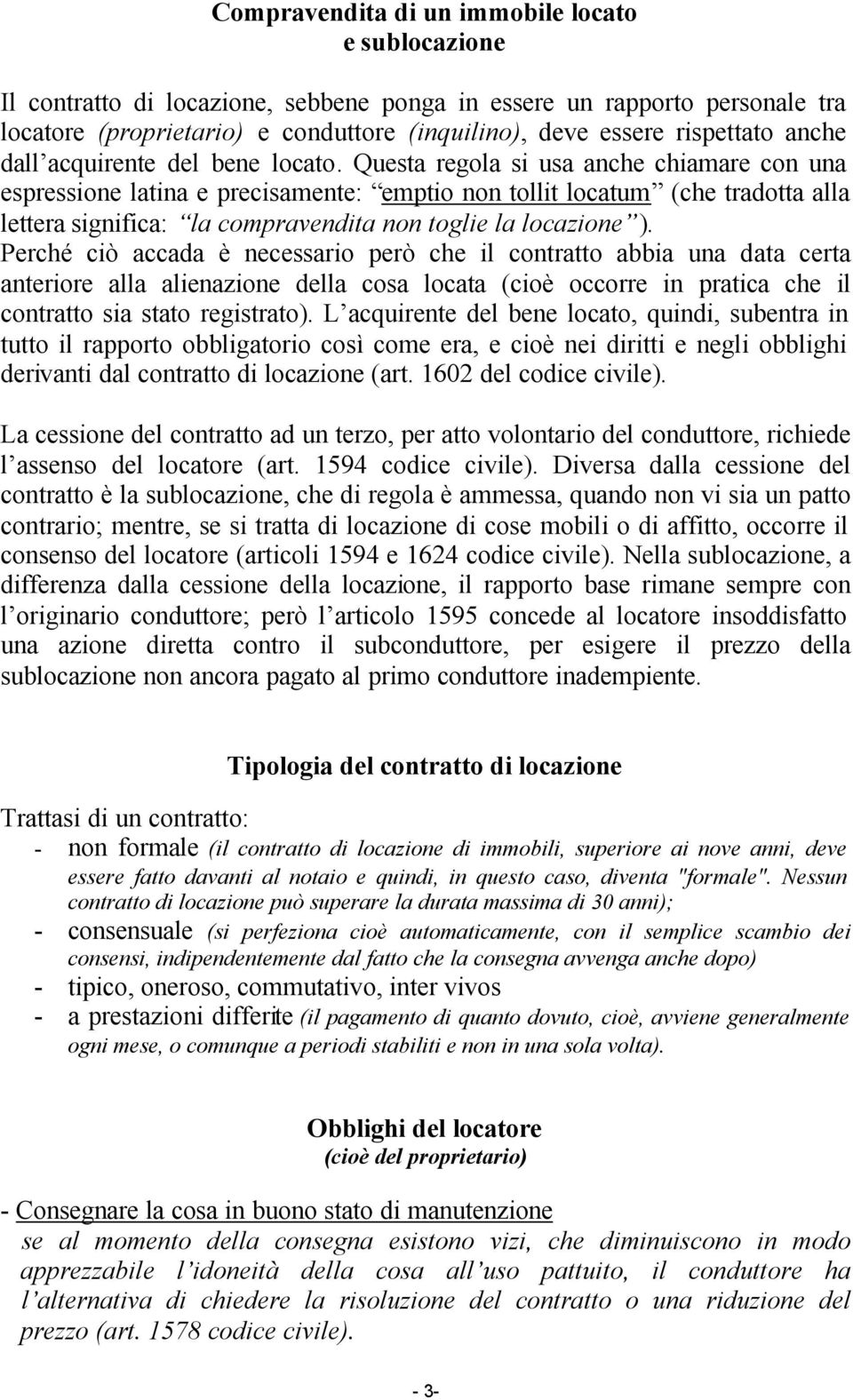 Questa regola si usa anche chiamare con una espressione latina e precisamente: emptio non tollit locatum (che tradotta alla lettera significa: la compravendita non toglie la locazione ).